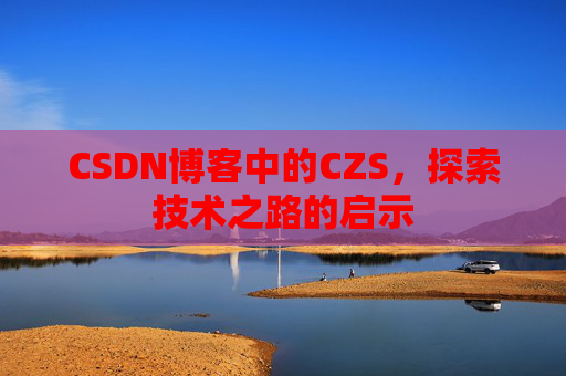 CSDN博客中的CZS，探索技术之路的启示